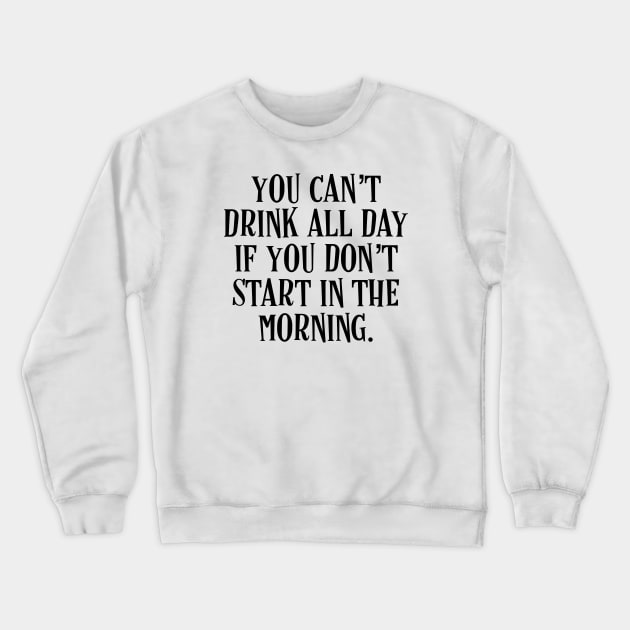 You Can’t Drink All Day If You Don’t Start In The Morning - Irish Puns Crewneck Sweatshirt by Eire